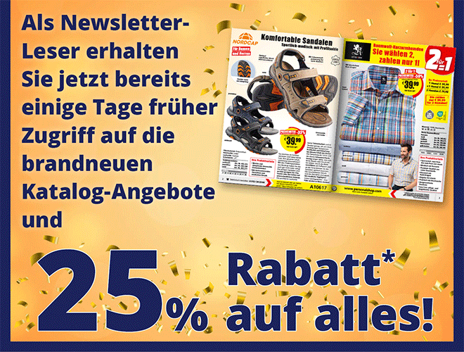 Kein Bild? Jetzt oben Link zu Darstellungsproblemen klicken! - Als Newsletter-Leser erhalten Sie jetzt bereits einige Tage früher Zugriff auf die brandneuen Katalog-Angebote!