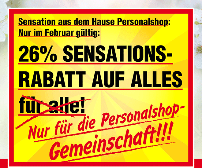 Kein Bild? Jetzt oben Link zu Darstellungsproblemen klicken! - 26% Sensations-Rabatt auf alles! Nur für die Personalshop Gemeinschaft