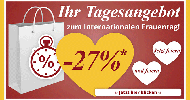 Kein Bild? Jetzt oben Link zu Darstellungsproblemen klicken! - Ihr Tagesangebot zum Internationalen Frauentag! Jetzt sichern und feiern!