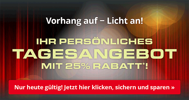 Kein Bild? Jetzt oben Link zu Darstellungsproblemen klicken! - Vorhang auf – Licht an! Ihr persönliches Tagesangebot mit 25% Rabatt*!